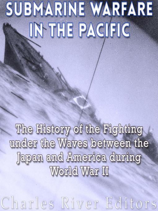 Title details for Submarine Warfare in the Pacific by Charles River Editors - Available